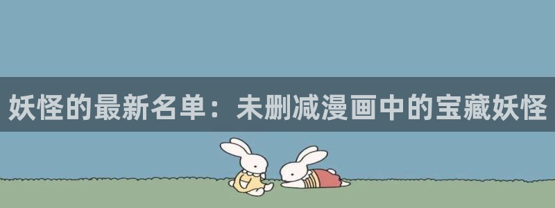 在线观看汗汗漫画：妖怪的最新名单：未删减漫画中的宝藏妖怪