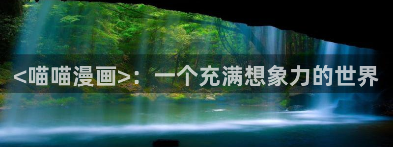 汗汗漫画观看：<喵喵漫画>：一个充满想象力的世界