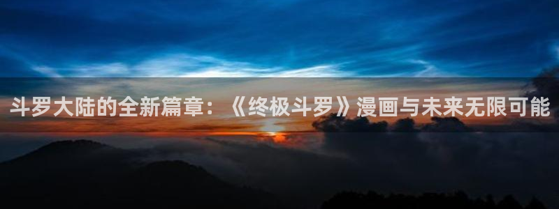 歪歪漫画 汗汗漫画：斗罗大陆的全新篇章：《终极斗罗》漫画与未来无限可能